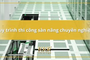 Quy trình thi công sàn nâng chuyên nghiệp